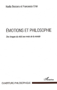 Emotions et philosophie. Des images du récit aux mots de la morale - Boccara Nadia ; Crisi Francesca