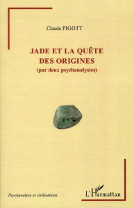 Jade et la quête des origines (par deux psychanalystes) - Pigott Claude