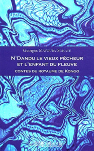 N'Dandu le vieux pêcheur et l'enfant du fleuve. Contes du royaume de Kongo - Mavouba-Sokate Georges