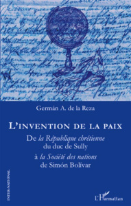 L'invention de la paix. De la République chrétienne du duc de Sully à la Société des nations de Simo - La Reza German A. de ; Aubou-Assouline Audrey
