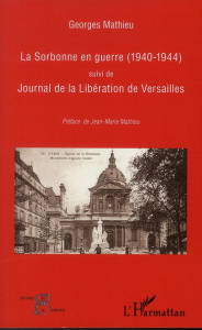 La Sorbonne en guerre (1940-1944) suivi de Journal de la Libération de Versailles - Mathieu Georges ; Mathieu Jean-Marie
