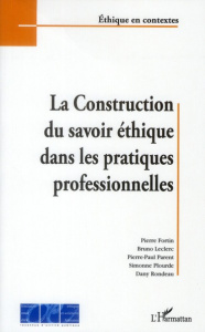 La Construction du savoir éthique dans les pratiques proffessionnelles - Fortin Pierre ; Leclerc Bruno ; Parent Pierre-Paul