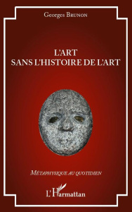 L'art sans l'histoire de l'art - Brunon Georges