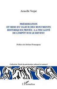 Préservation et mise en valeur des monuments historiques privés : la fiscalité de l'impôt sur le rev - Verjat Armelle
