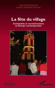 La fête du village. Continuités et reconstructions en Europe contemporaine - Fournier Laurent Sébastien