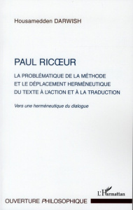 Paul Ricoeur. La problématique de la méthode et le déplacement herméneutique du texte à l'action et - Darwish Housamedden ; Lavaud Claudie