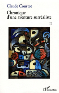 Chronique d'une aventure surréaliste. Tome 2 - Courtot Claude