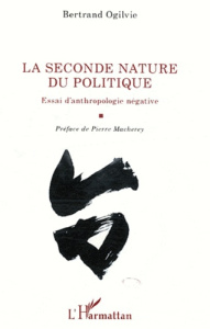 La seconde nature du politique. Essai d'anthropologie négative - Ogilvie Bertrand ; Macherey Pierre