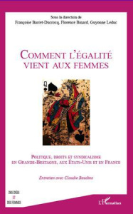 Comment l'égalité vient aux femmes. Politique, droits et syndicalisme en Grande-Bretagne, aux Etats- - Barret-Ducrocq Françoise ; Binard Florence ; Leduc