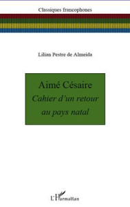 Aimé Césaire. Cahier d'un retour au pays natal - Pestre de Almeida Lilian
