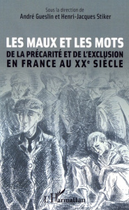 Les maux et les mots. De la précarité et de l'exclusion en France au XXe siècle - Gueslin André ; Stiker Henri-Jacques