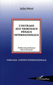 L'outrage aux tribunaux pénaux internationaux - Pétré Julie ; Ascensio Hervé