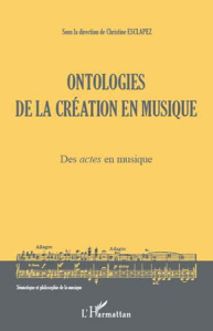 Ontologies de la création en musique. Des actes en musique - Esclapez Christine