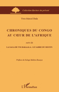Chroniques du Congo au coeur de l'Afrique. Suivi de La saga de Tsi-Bakaala : le sabre du destin - Ibala Yves-Marcel ; Makita-Ikouaya Euloge