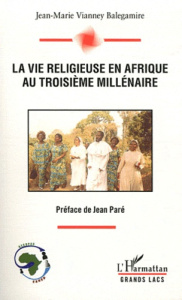 La vie religieuse en Afrique au troisième millénaire - Balegamire Aksanti Koko Jean-Marie Vianney ; Paré
