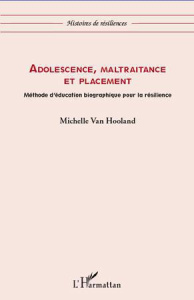 Adolescence, maltraitance et placement. Méthode d'éducation biographique pour la résilience - Van Hooland Michelle
