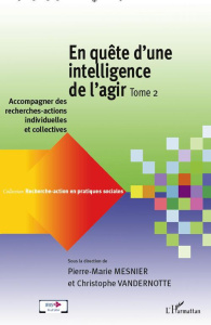 En quête d'une intelligence de l'agir. Tome 2 : Accompagner des recherches-actions individuelles et - Mesnier Pierre-Marie ; Vandernotte Christophe