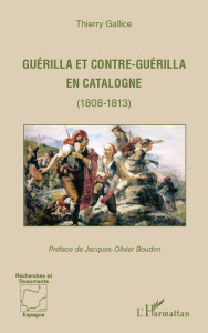 Guérilla et contre-guérilla en Catalogne (1808-1813) - Gallice Thierry ; Boudon Jacques-Olivier