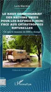 Le Haut Commissariat des Nations Unies pour les Réfugiés (HCR) face aux catastrophes naturelles. Ce - Maertens Lucile ; Badie Bertrand