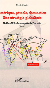 Amérique, pétrole, domination : une stratégie globalisée. Tome 1, Buffalo Bill à la conquête de l'or - Oraizi M.A.