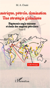 Amérique, pétrole, domination : une stratégie globalisée. Tome 2, Hégémonie anglo-saxonne et duels d - Oraizi M.A.