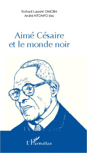 Aimé Césaire et le monde noir. Actes du colloque international de Yaoundé du 08 au 10 juin 2010, Uni - Omgba Richard Laurent ; Ntonfo André