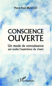 Conscience ouverte. Un mode de connaissance qui exalte l'expérience du vivant - Bracco Pierre-Paul