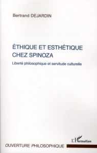 Ethique et esthétique chez Spinoza. Liberté philosophique et servitude culturelle - Dejardin Bertrand