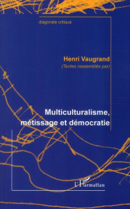 Multiculturalisme, métissage et démocratie - Vaugrand Henri