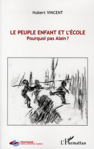 Le peuple enfant et l'école. Pourquoi pas Alain ? - Vincent Hubert