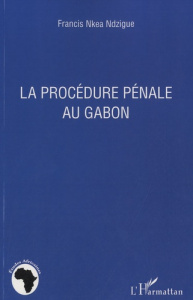 La procédure pénale au Gabon - Nkea Ndzigue Francis