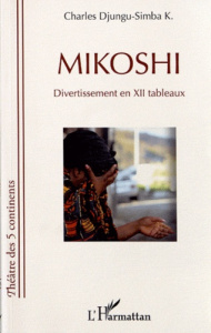 Mikoshi. Divertissement en XII tableaux - Djungu-Simba Charles
