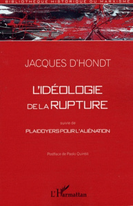 L'idéologie de la rupture. Suivie de Plaidoyers pour l'aliénation - Hondt Jacques d' ; Quintili Paolo