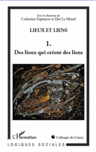 Lieux et liens. Tome 1, Des lieux qui créent des liens - Espinasse Catherine ; Le Mouël Eloi