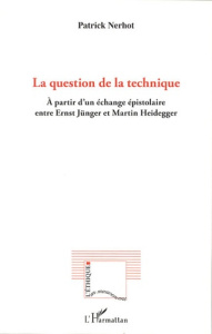 La question de la technique. A partir d'un échange épistolaire entre Ernst Jünger et Martin Heidegge - Nerhot Patrick