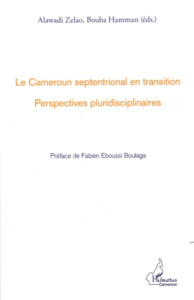 Le Cameroun septentrional en transition. Perspectives pluridisciplinaires - Hamman Bouba ; Zelao Alawadi ; Eboussi-Boulaga Fab