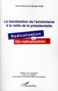 La banalisation de l'extrémisme à la veille de la présidentielle. Radicalisation ou dé-radicalisatio - Orfali Birgitta
