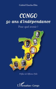 Congo : 50 ans d'indépendance. Pour quel avenir ? - Entcha-Ebia Gabriel ; Fylla Mfumu