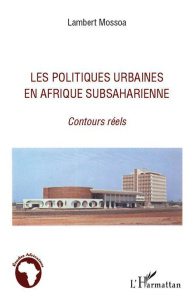 Les politiques urbaines en Afrique subsaharienne. Contours réels - Mossoa Lambert