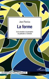 La forme. De la sensation à la perception, du particulier à l'universel - Piwnica Jean