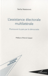 L'assistance électorale multilatérale. Promouvoir la paix par la démocratie - Nestorovic Sacha ; Cassan Hervé