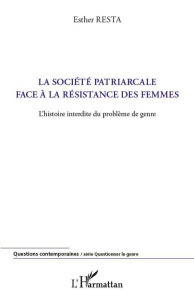 La société patriarcale face à la résistance des femmes. L'histoire interdite du problème de genre - Resta Esther
