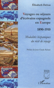 Voyages ou séjours d'écrivains espagnols en Europe (1890-1910). Modalités hispaniques du récit de vo - Delrue Elisabeth