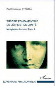Théorie fondamentale de l'être et de l'unité. Tome 4 : Metaphysica theoria - Stradda Paul-Emmanuel