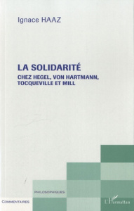 La solidarité chez Hegel, Von Hartmann, Tocqueville et Mill - Haaz Ignace