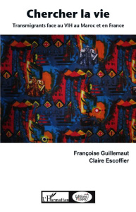 Chercher la vie. Transmigrants face au VIH au Maroc et en France - Guillemaut Françoise ; Escoffier Claire