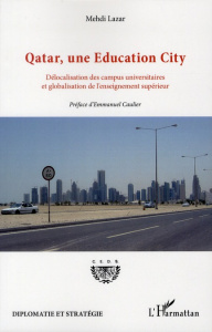 Qatar, une Education City. Délocalisation des campus universitaires et globalisation de l'enseigneme - Lazar Mehdi ; Caulier Emmanuel