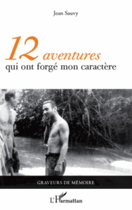 12 aventures qui ont forgé mon caractère - Sauvy Jean