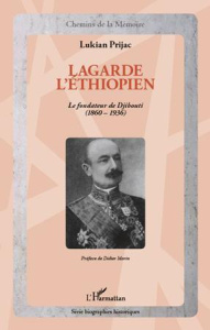Lagarde l'Ethiopien. Le fondateur de Djibouti (1860-1936) - Prijac Lukian ; Morin Didier