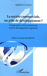 La société commerciale, un pôle de développement ? Comprendre le droit commercial, outil de développ - Lawson Epiphane-B ; Djogbenou Joseph